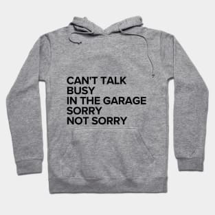 Can't talk, busy in the garage. Sorry, not sorry. Hoodie